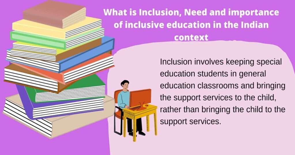 What is Inclusion, Need and importance of inclusive education in the Indian context