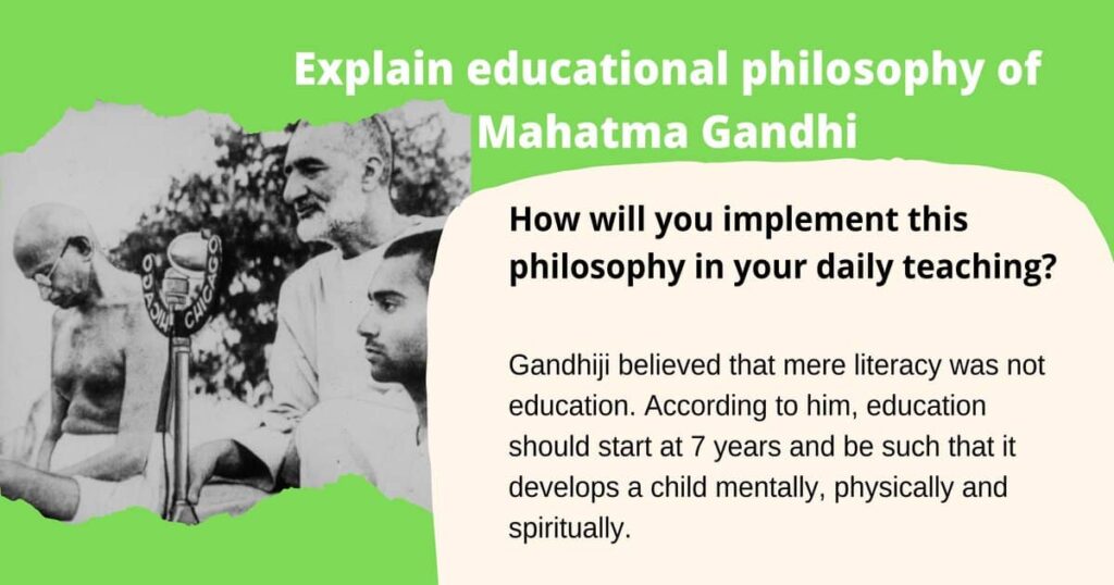 Explain educational philosophy of Mahatma Gandhi and how will you implement this philosophy in your daily teaching?