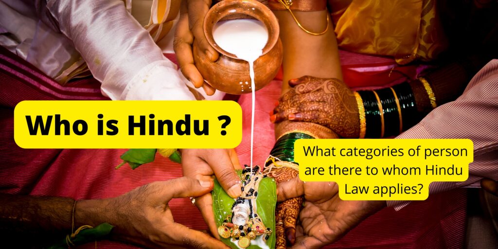 Who is Hindu ? What categories of person are there to whom Hindu Law applies?