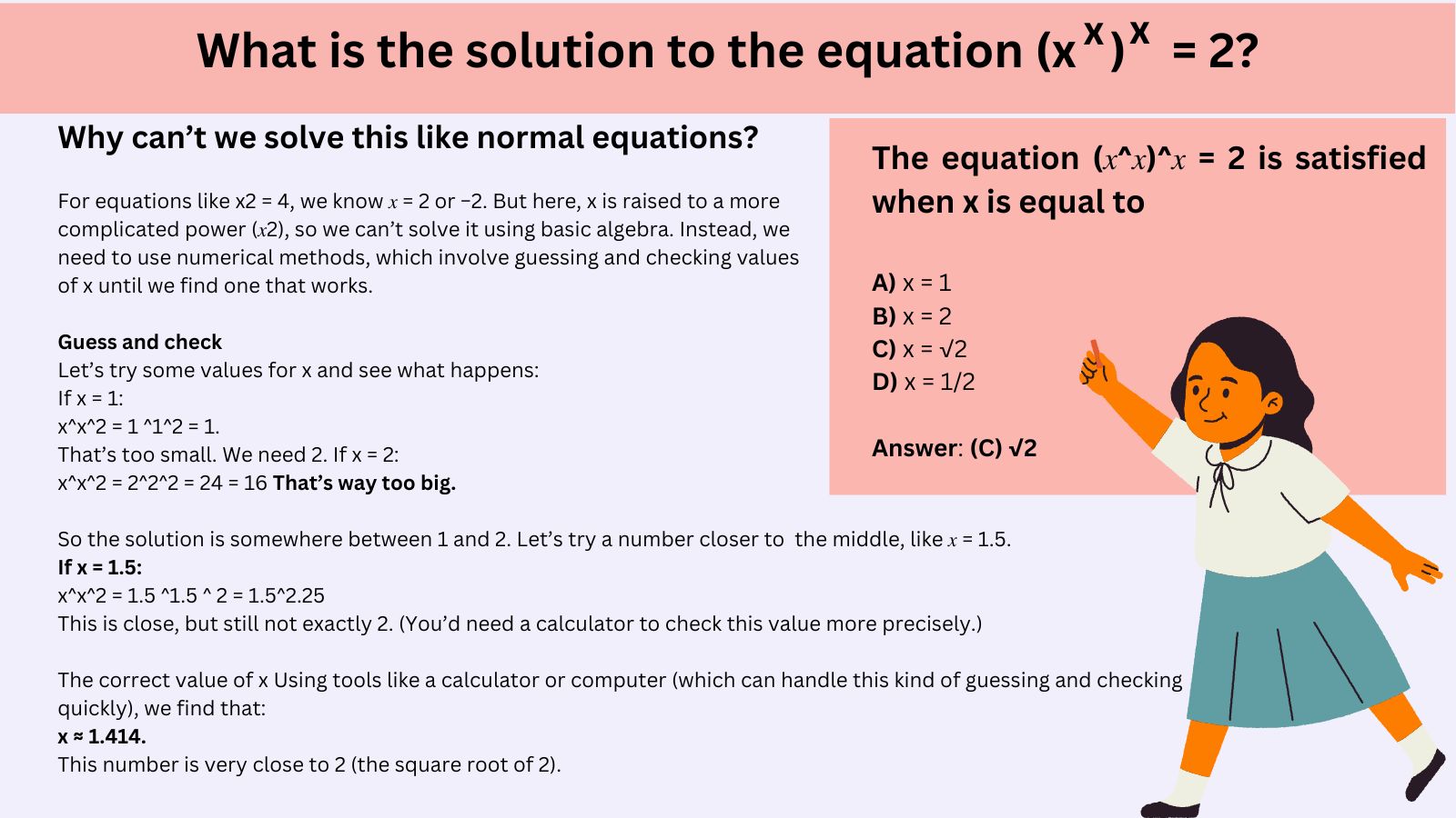 The equation  (x^x)^x = 2  ( x*x*x is equal to 2 ) is satisfied when x is equal to
